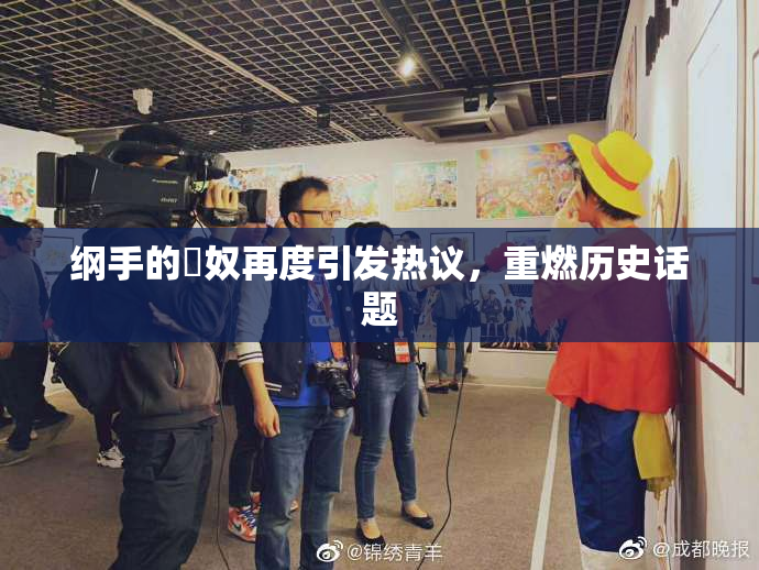 纲手的婬奴再度引发热议，重燃历史话题