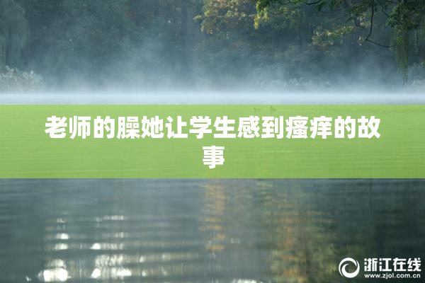 老师的臊她让学生感到瘙痒的故事