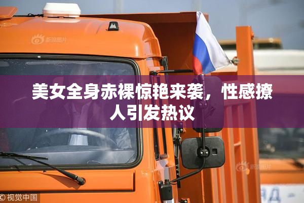 美女全身赤裸惊艳来袭，性感撩人引发热议