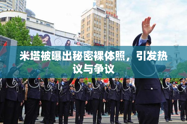 米塔被曝出秘密裸体照，引发热议与争议