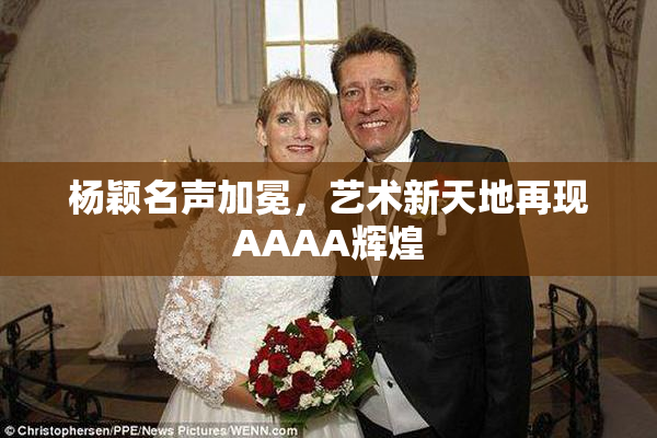 杨颖名声加冕，艺术新天地再现AAAA辉煌