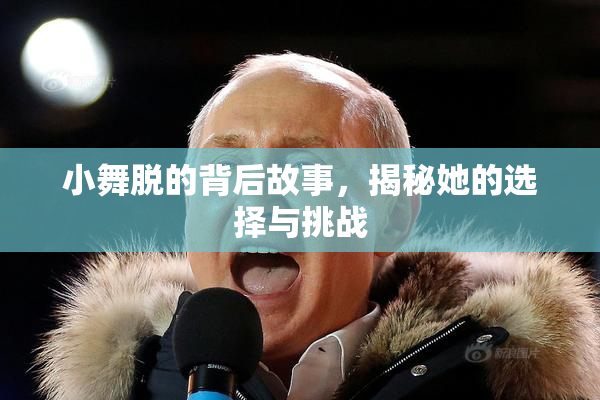 小舞脱的背后故事，揭秘她的选择与挑战