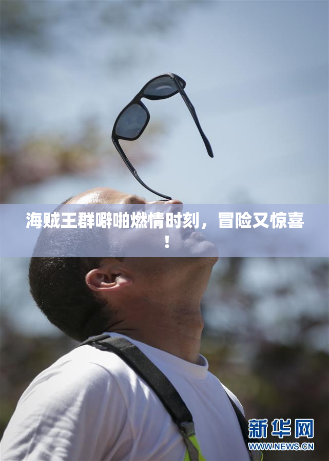 海贼王群噼啪燃情时刻，冒险又惊喜！