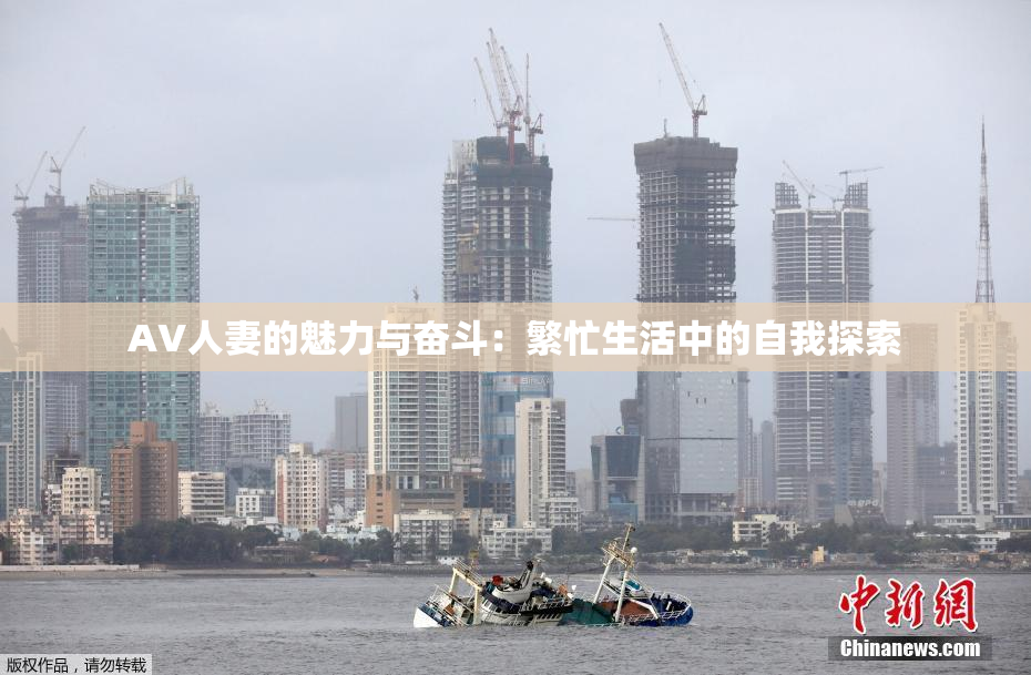 AV人妻的魅力与奋斗：繁忙生活中的自我探索