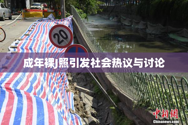 成年裸J照引发社会热议与讨论