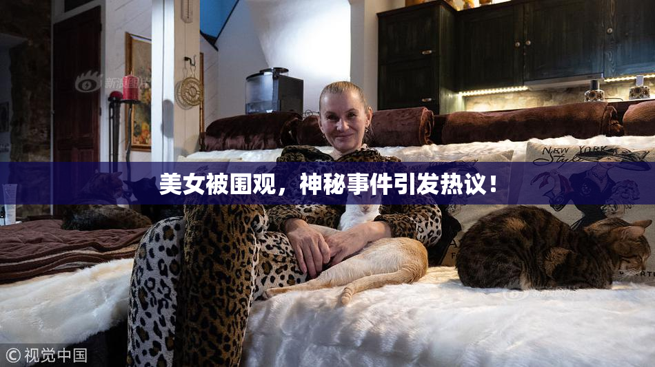美女被围观，神秘事件引发热议！