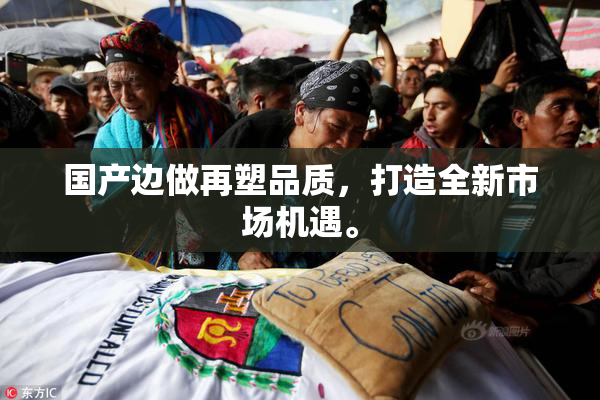 国产边做再塑品质，打造全新市场机遇。