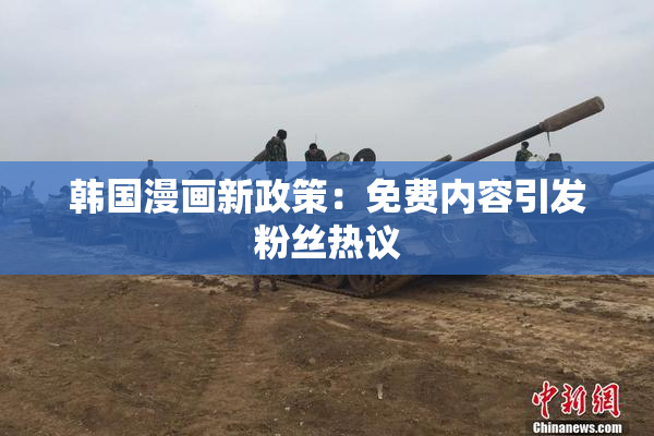 韩国漫画新政策：免费内容引发粉丝热议