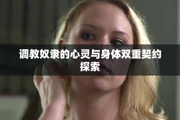 调教奴隶的心灵与身体双重契约探索