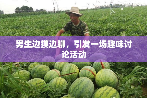 男生边摸边聊，引发一场趣味讨论活动