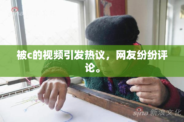 被c的视频引发热议，网友纷纷评论。