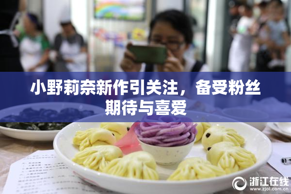 小野莉奈新作引关注，备受粉丝期待与喜爱