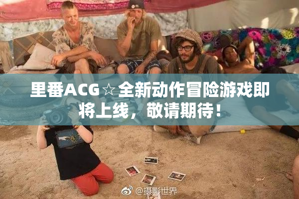 里番ACG☆全新动作冒险游戏即将上线，敬请期待！