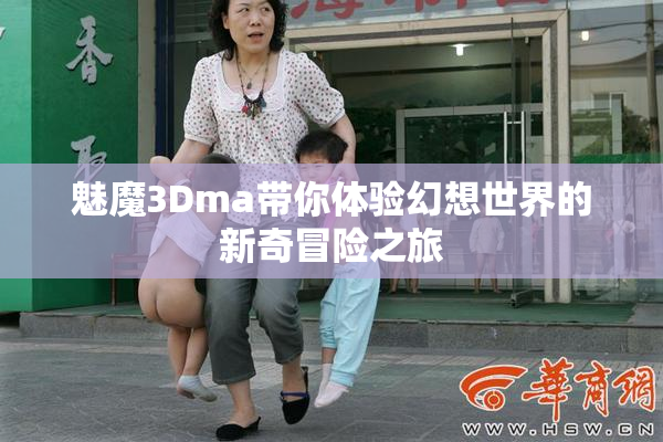 魅魔3Dma带你体验幻想世界的新奇冒险之旅