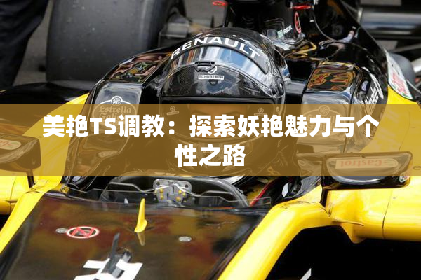 美艳TS调教：探索妖艳魅力与个性之路