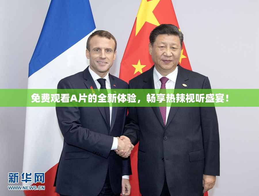 免费观看A片的全新体验，畅享热辣视听盛宴！