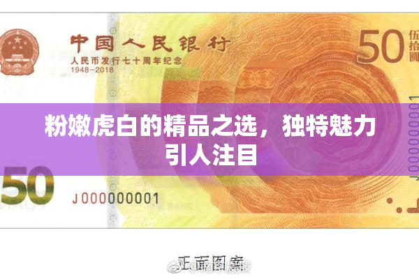 粉嫩虎白的精品之选，独特魅力引人注目