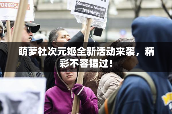 萌萝社次元姬全新活动来袭，精彩不容错过！