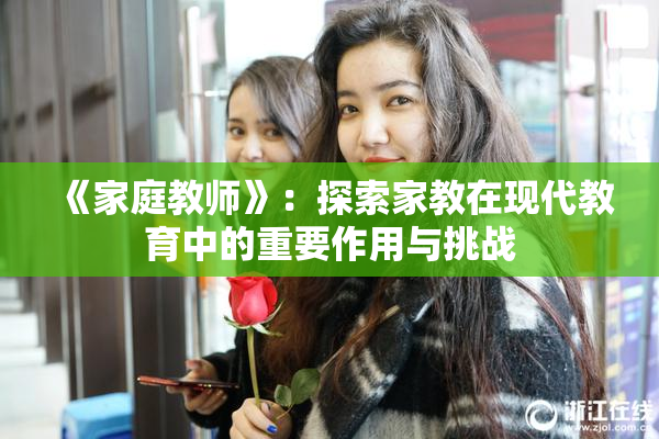 《家庭教师》：探索家教在现代教育中的重要作用与挑战