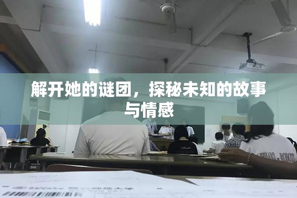 解开她的谜团，探秘未知的故事与情感