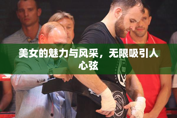 美女的魅力与风采，无限吸引人心弦