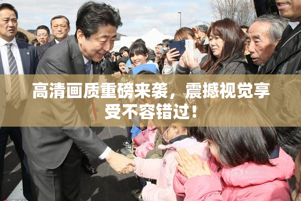 高清画质重磅来袭，震撼视觉享受不容错过！