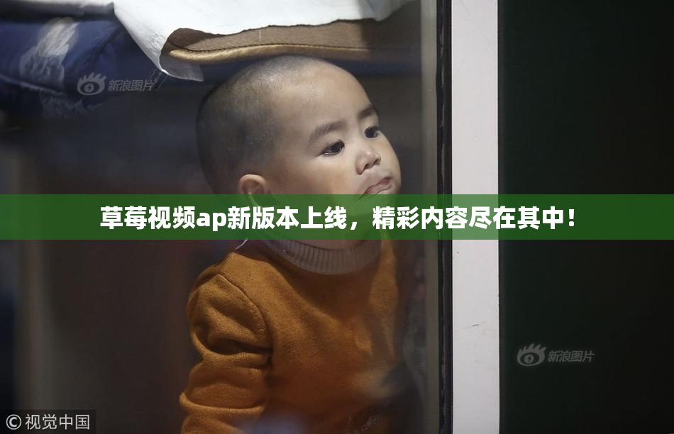 草莓视频ap新版本上线，精彩内容尽在其中！