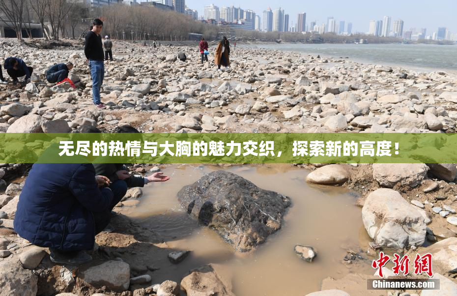 无尽的热情与大胸的魅力交织，探索新的高度！