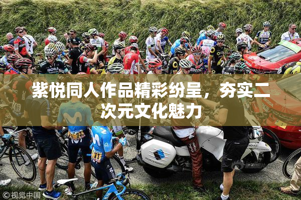 紫悦同人作品精彩纷呈，夯实二次元文化魅力