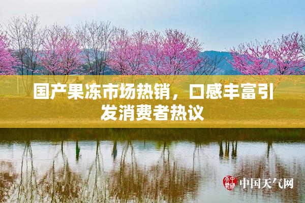 国产果冻市场热销，口感丰富引发消费者热议