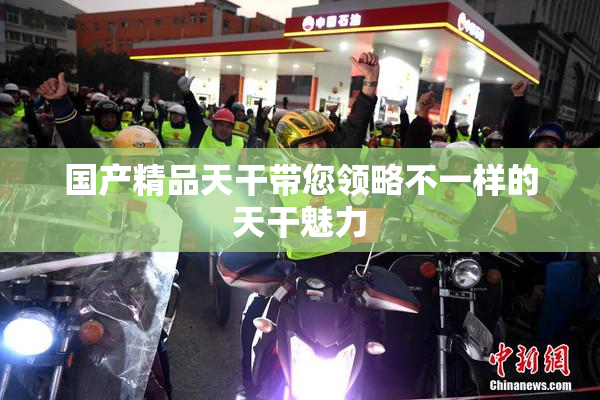国产精品天干带您领略不一样的天干魅力
