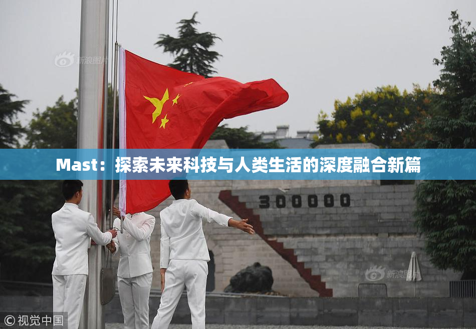 Mast：探索未来科技与人类生活的深度融合新篇