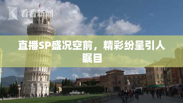 直播SP盛况空前，精彩纷呈引人瞩目