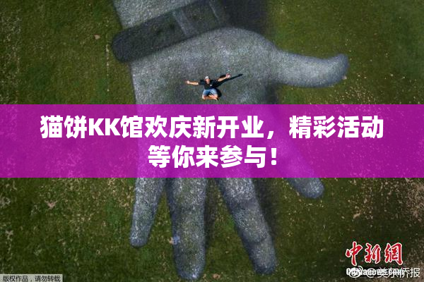 猫饼KK馆欢庆新开业，精彩活动等你来参与！