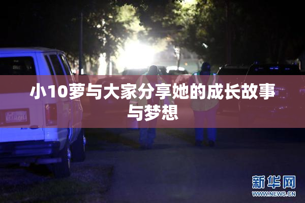 小10萝与大家分享她的成长故事与梦想