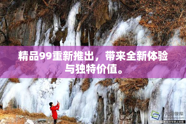 精品99重新推出，带来全新体验与独特价值。