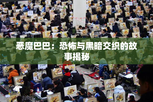 恶魔巴巴：恐怖与黑暗交织的故事揭秘