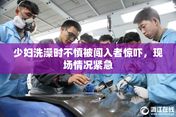 少妇洗澡时不慎被闯入者惊吓，现场情况紧急