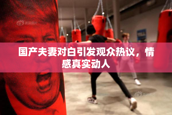 国产夫妻对白引发观众热议，情感真实动人