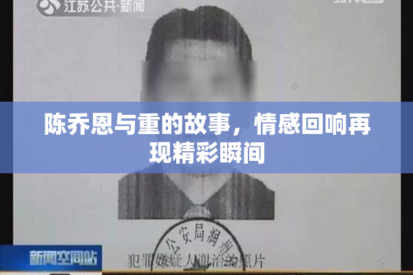 陈乔恩与重的故事，情感回响再现精彩瞬间