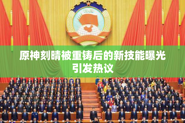 原神刻晴被重铸后的新技能曝光引发热议
