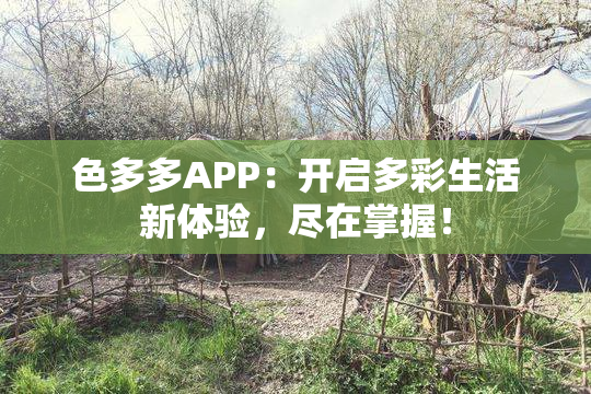 色多多APP：开启多彩生活新体验，尽在掌握！