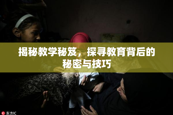 揭秘教学秘笈，探寻教育背后的秘密与技巧