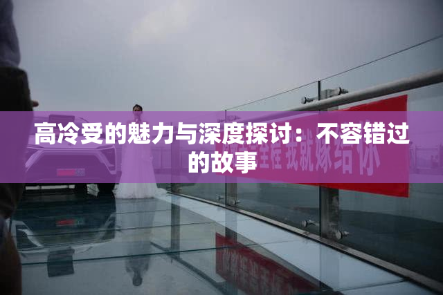 高冷受的魅力与深度探讨：不容错过的故事