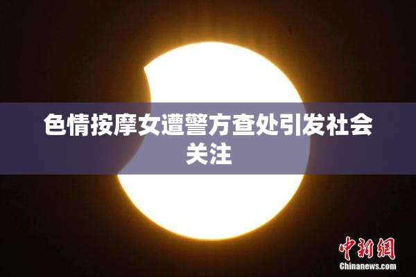 色情按摩女遭警方查处引发社会关注