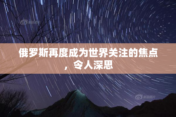俄罗斯再度成为世界关注的焦点，令人深思