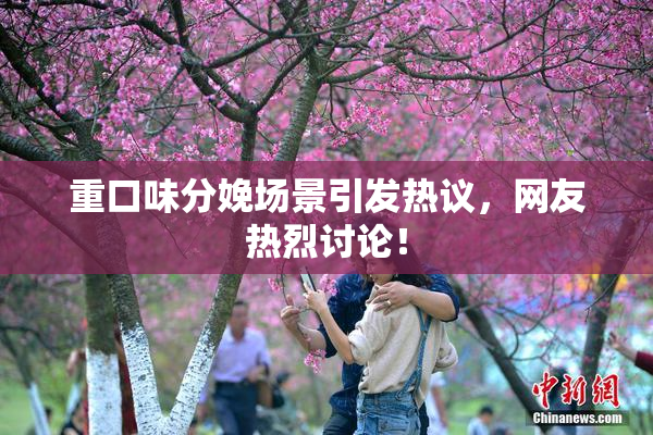 重口味分娩场景引发热议，网友热烈讨论！