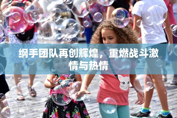 纲手团队再创辉煌，重燃战斗激情与热情
