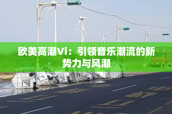 欧美高潮Vi：引领音乐潮流的新势力与风潮