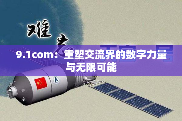 9.1com：重塑交流界的数字力量与无限可能